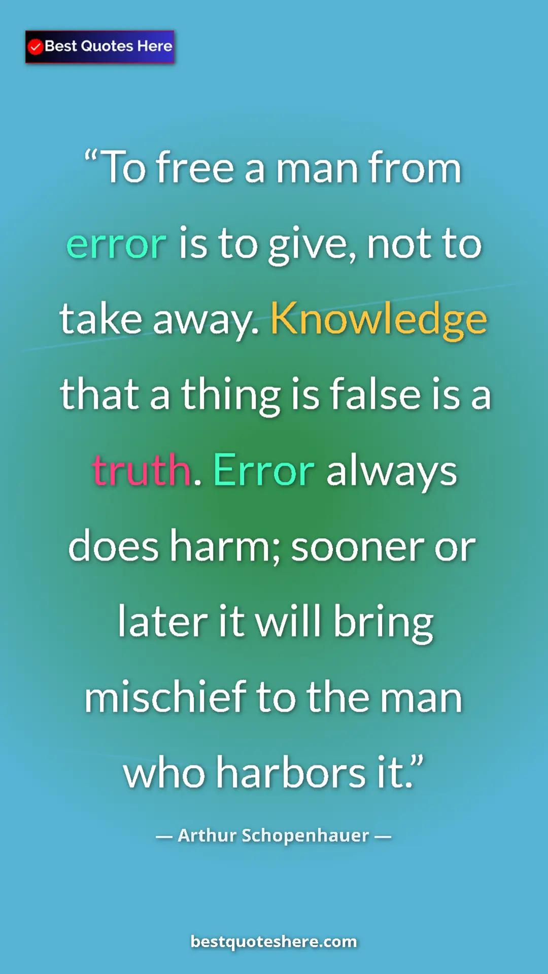 Arthur Schopenhauer Quote Card: "To free a man from error is to give, not to take away...." Pinterest quote poster by Arthur Schopenhauer: "To free a man from error is to give, not to take away...."
