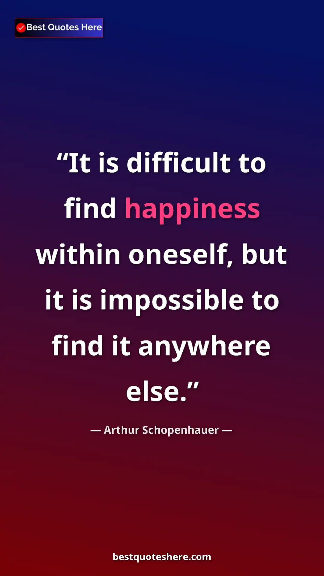 Pinterest quote poster by Arthur Schopenhauer: "It is difficult to find happiness within oneself, but it is..."