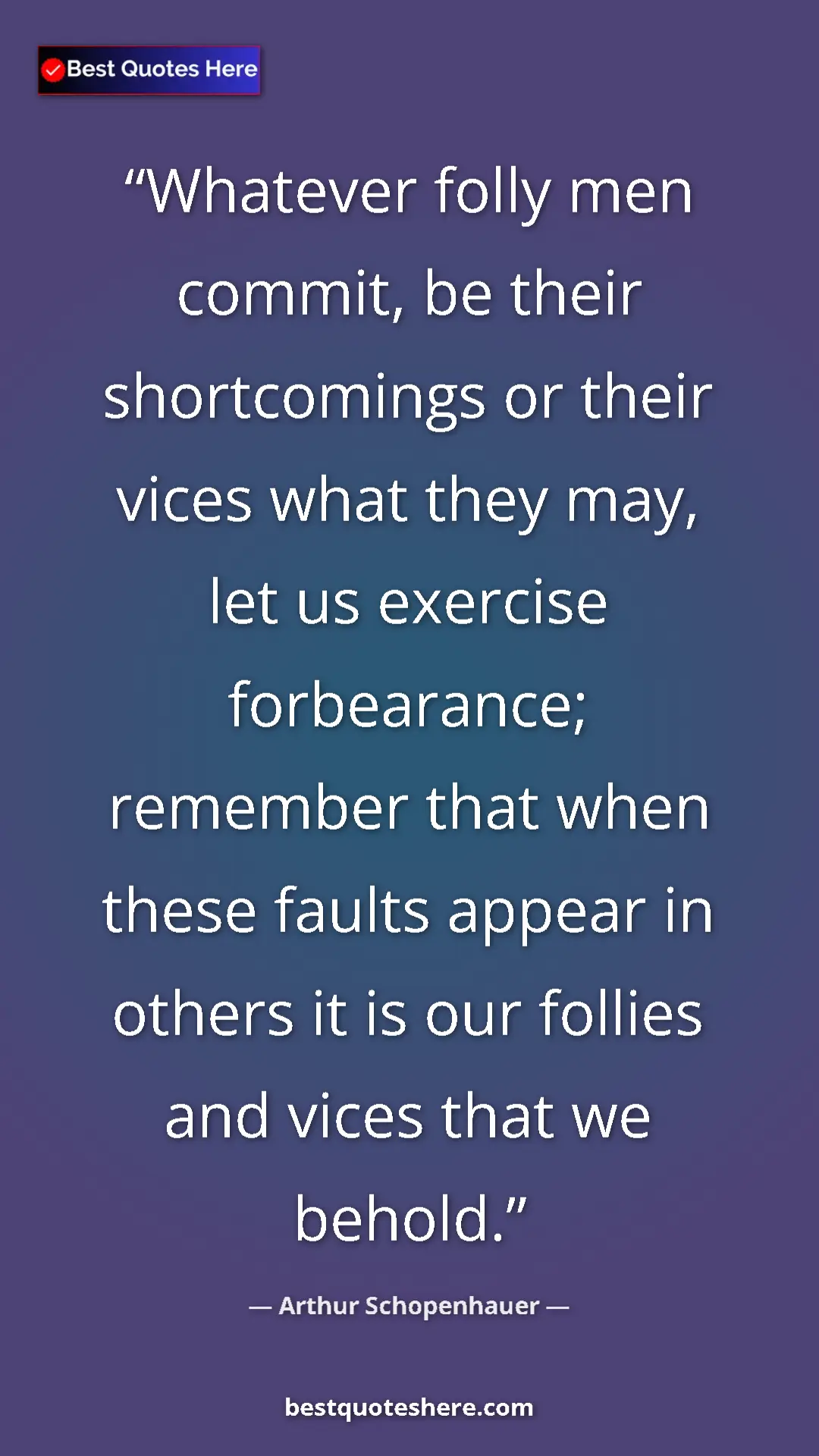 Pinterest quote poster by Arthur Schopenhauer: "Whatever folly men commit, be their shortcomings or their..."