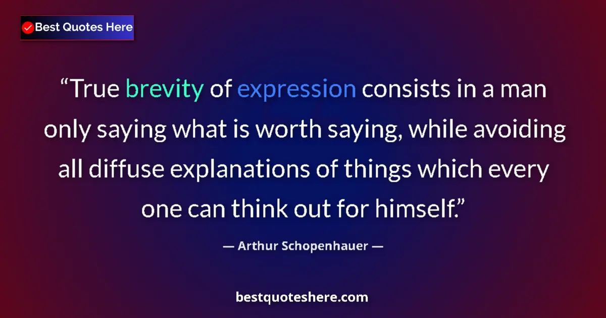 Quote by Arthur Schopenhauer: True brevity of expression consists in a man only saying what is worth saying, while avoiding all di...