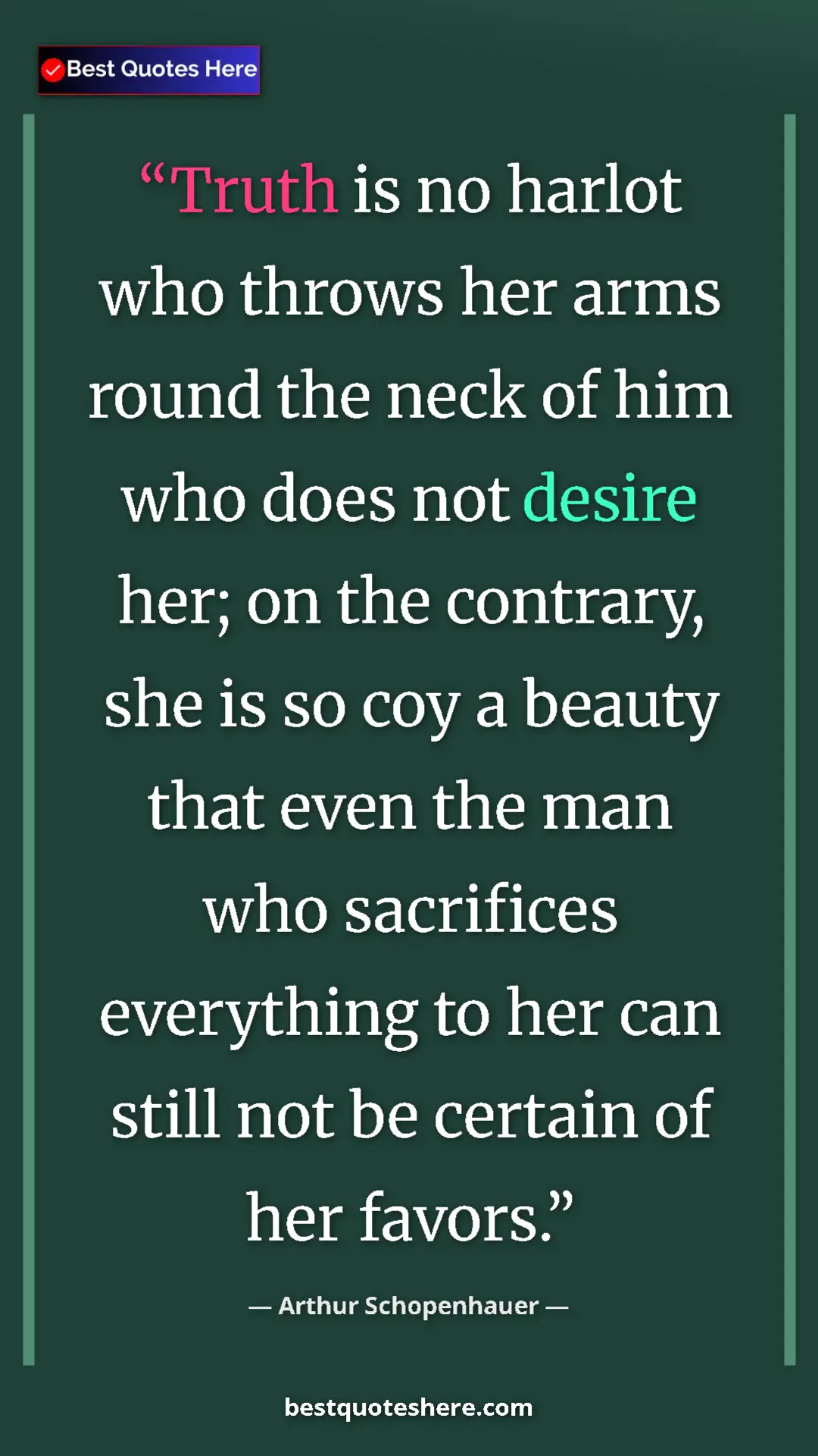 Pinterest quote poster by Arthur Schopenhauer: "Truth is no harlot who throws her arms round the neck of..."