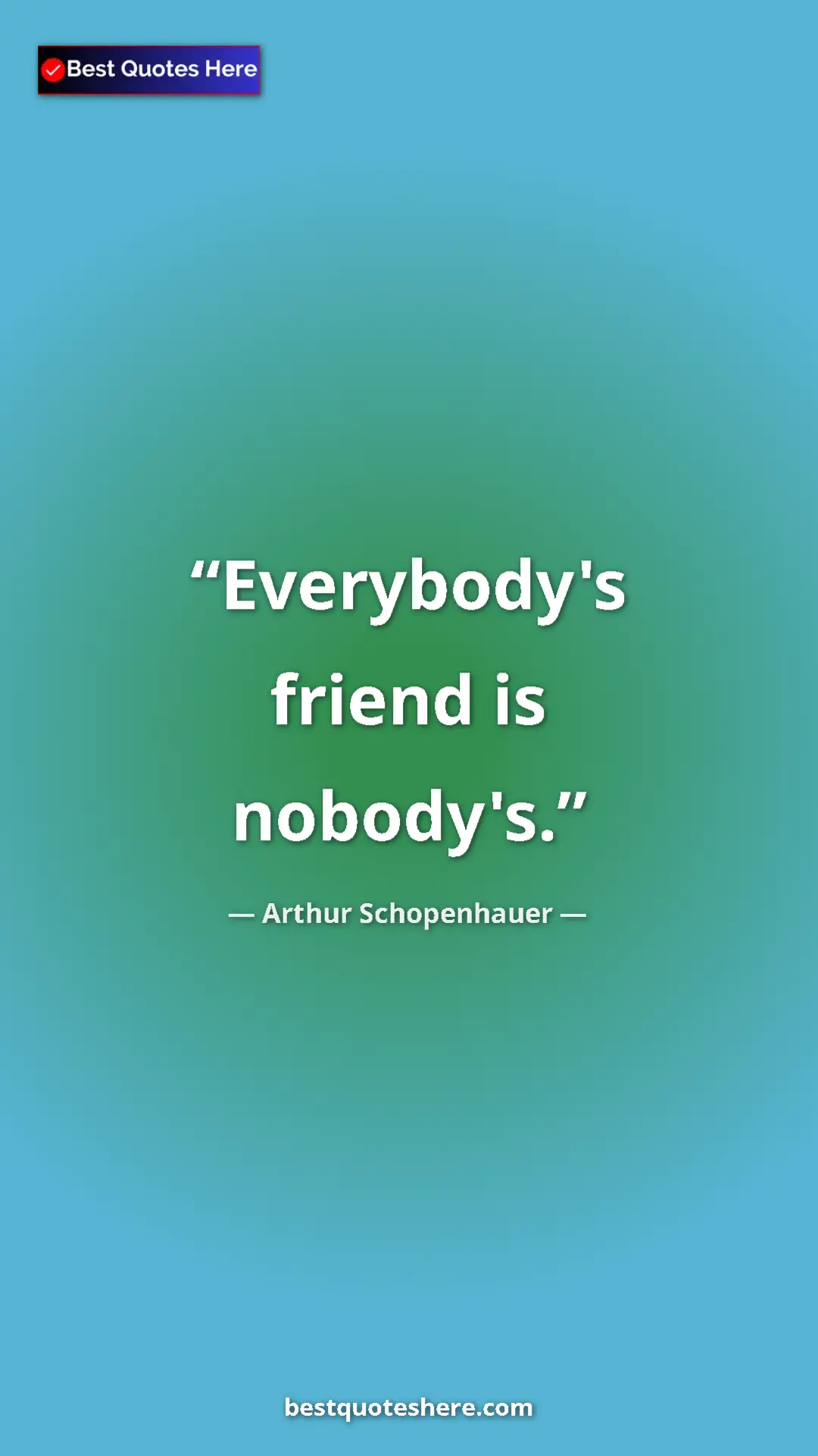 Pinterest quote poster by Arthur Schopenhauer: "Everybody's friend is nobody's."