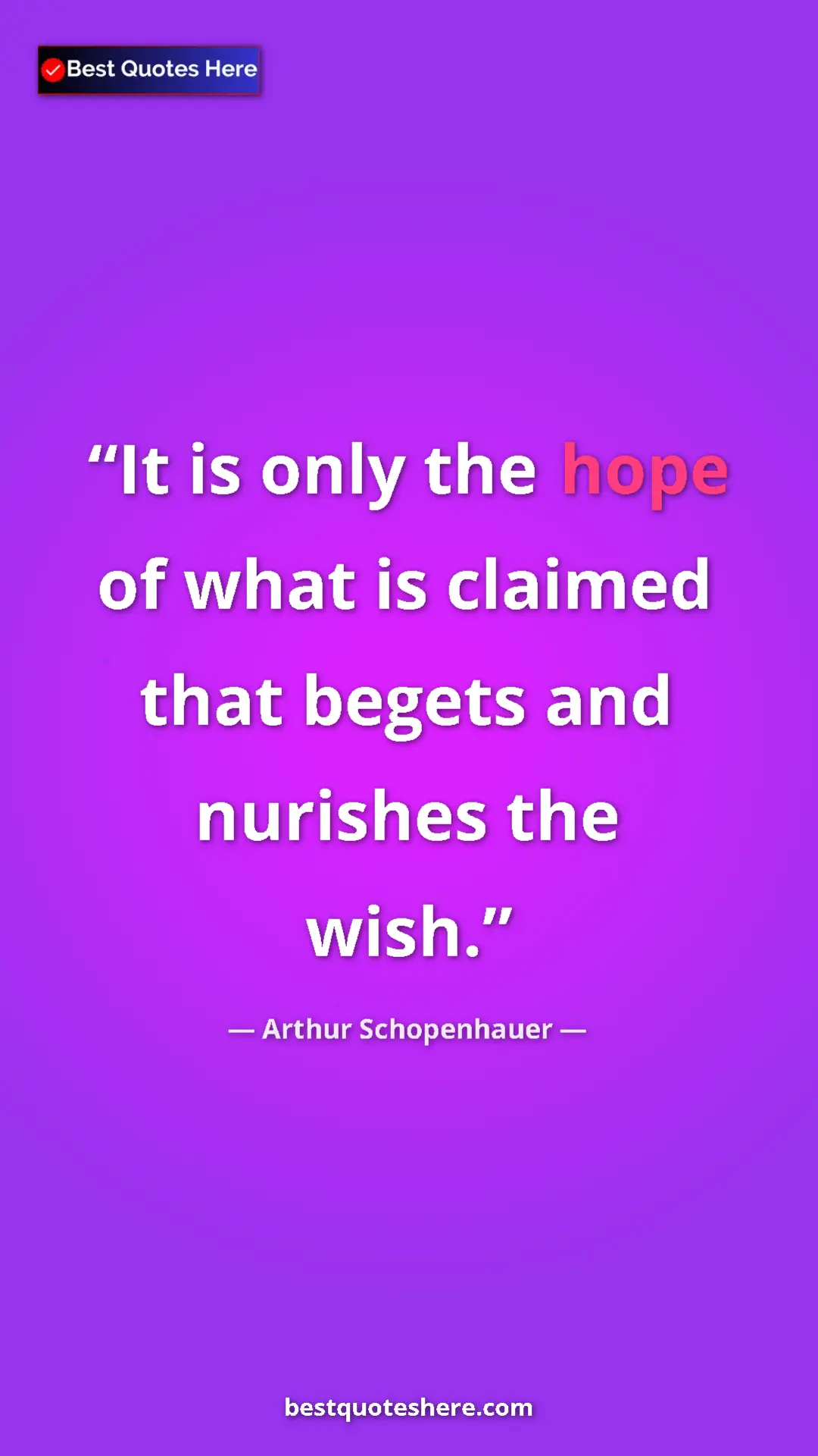 Pinterest quote poster by Arthur Schopenhauer: "It is only the hope of what is claimed that begets and..."