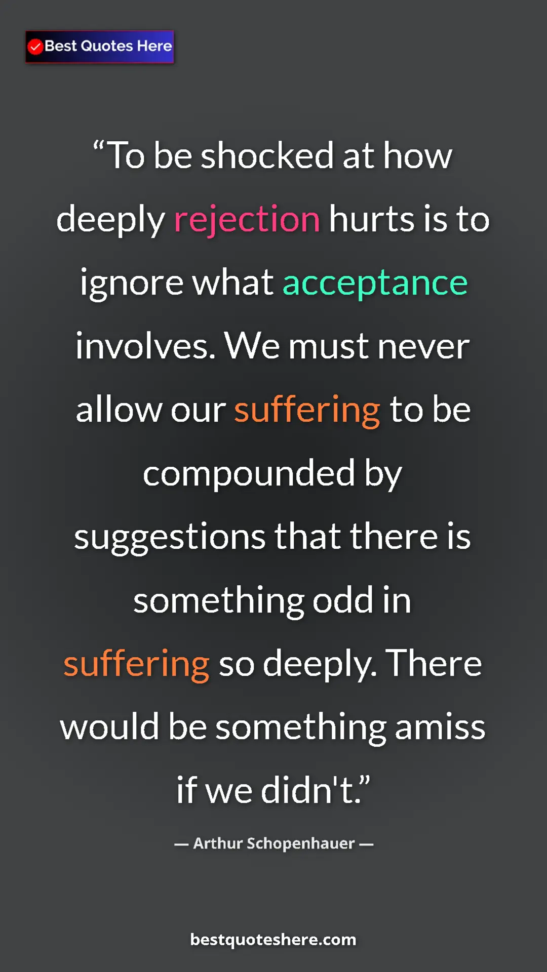 Arthur Schopenhauer Quote Card: "To be shocked at how deeply rejection hurts is to ignore..." Pinterest quote poster by Arthur Schopenhauer: "To be shocked at how deeply rejection hurts is to ignore..."