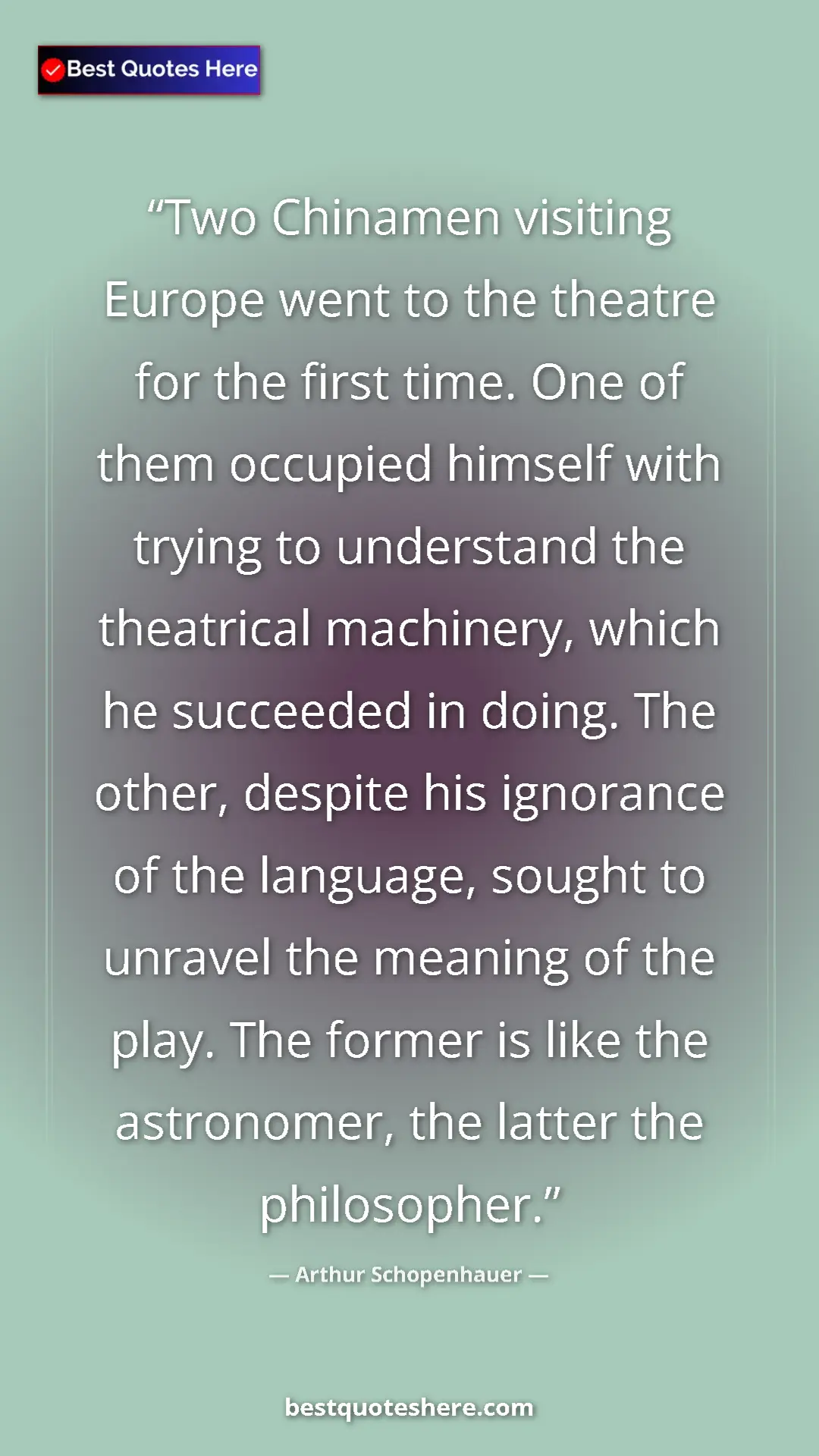 Pinterest quote poster by Arthur Schopenhauer: "Two Chinamen visiting Europe went to the theatre for the..."