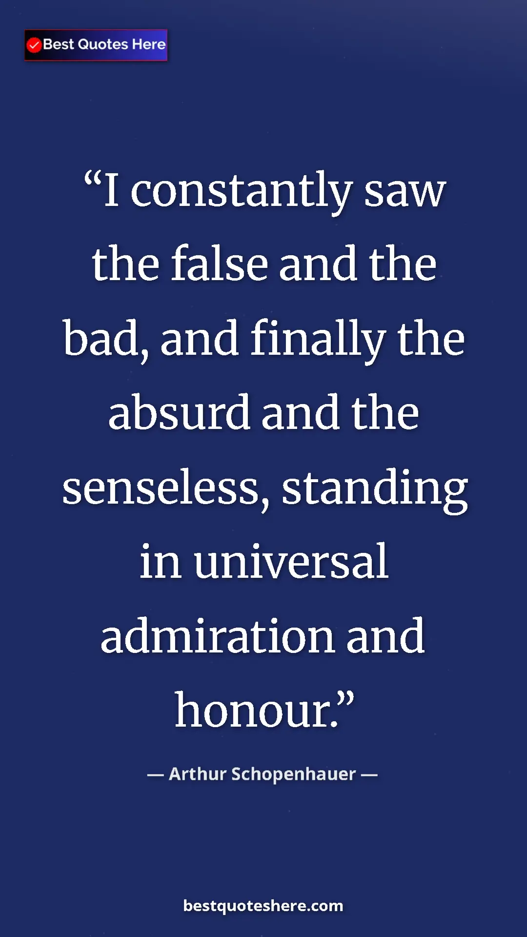 Pinterest quote poster by Arthur Schopenhauer: "I constantly saw the false and the bad, and finally the..."