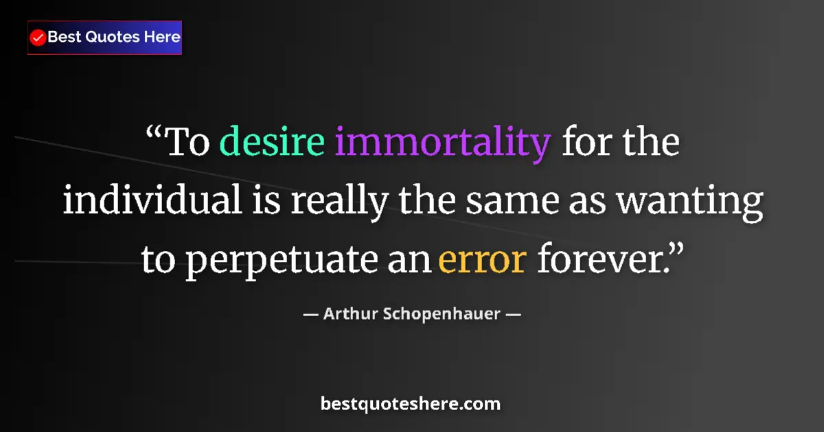 Arthur Schopenhauer quote: "To desire immortality for the individual is really the same..."