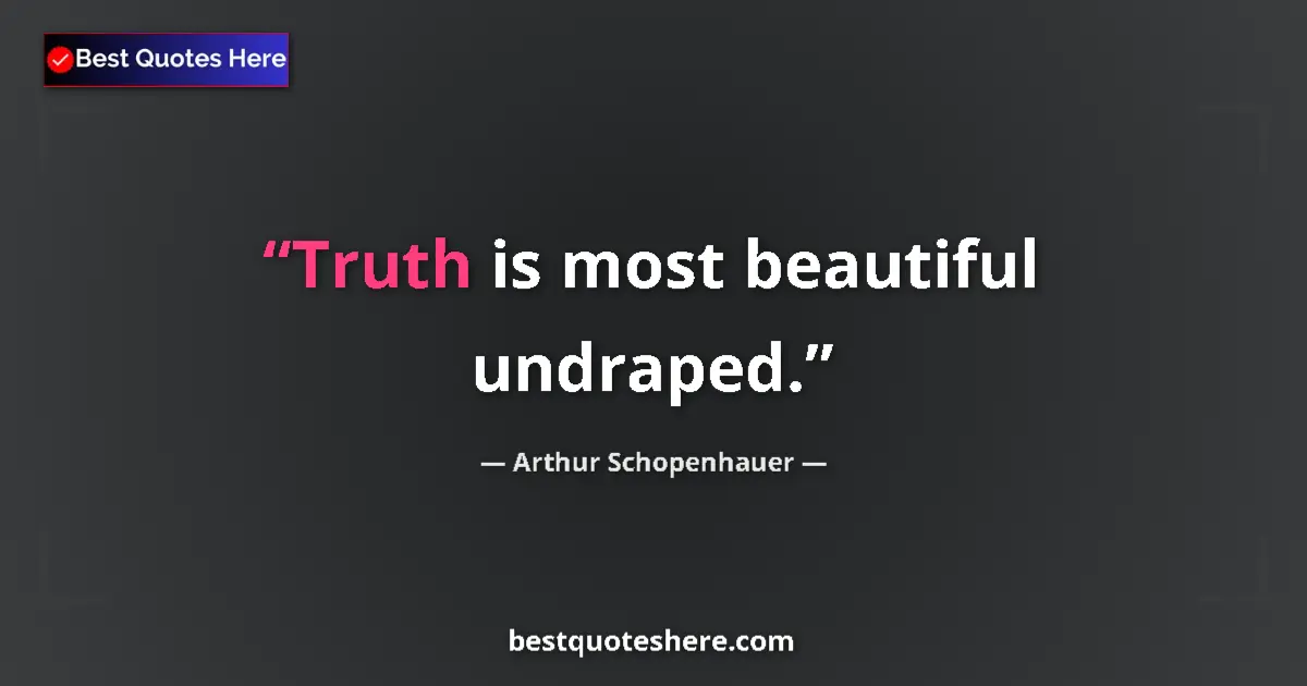 Quote by Arthur Schopenhauer: Truth is most beautiful undraped.