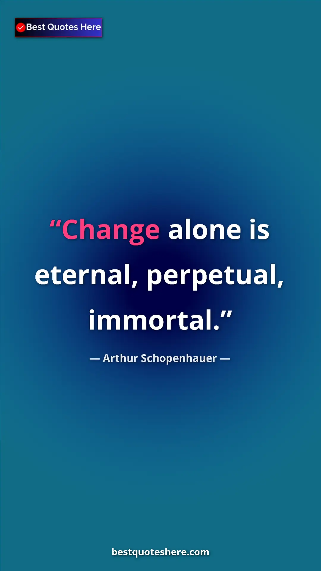 Pinterest quote poster by Arthur Schopenhauer: "Change alone is eternal, perpetual, immortal."