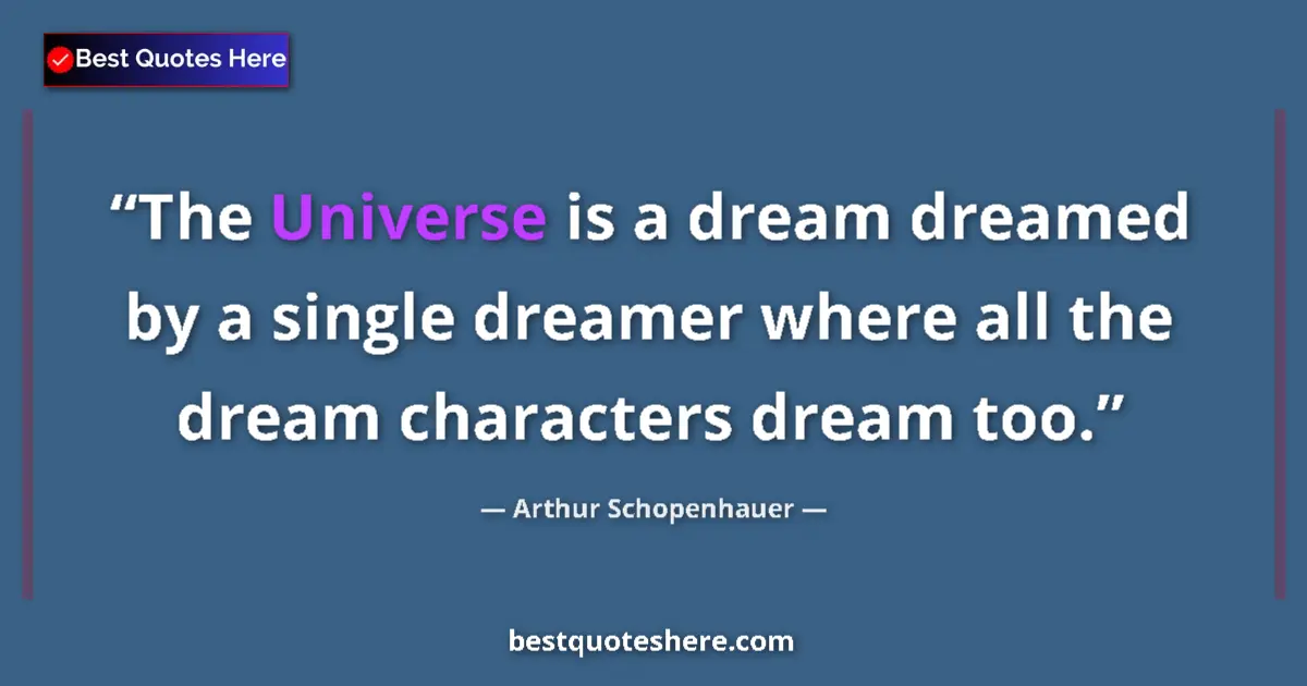 Quote by Arthur Schopenhauer: The Universe is a dream dreamed by a single dreame