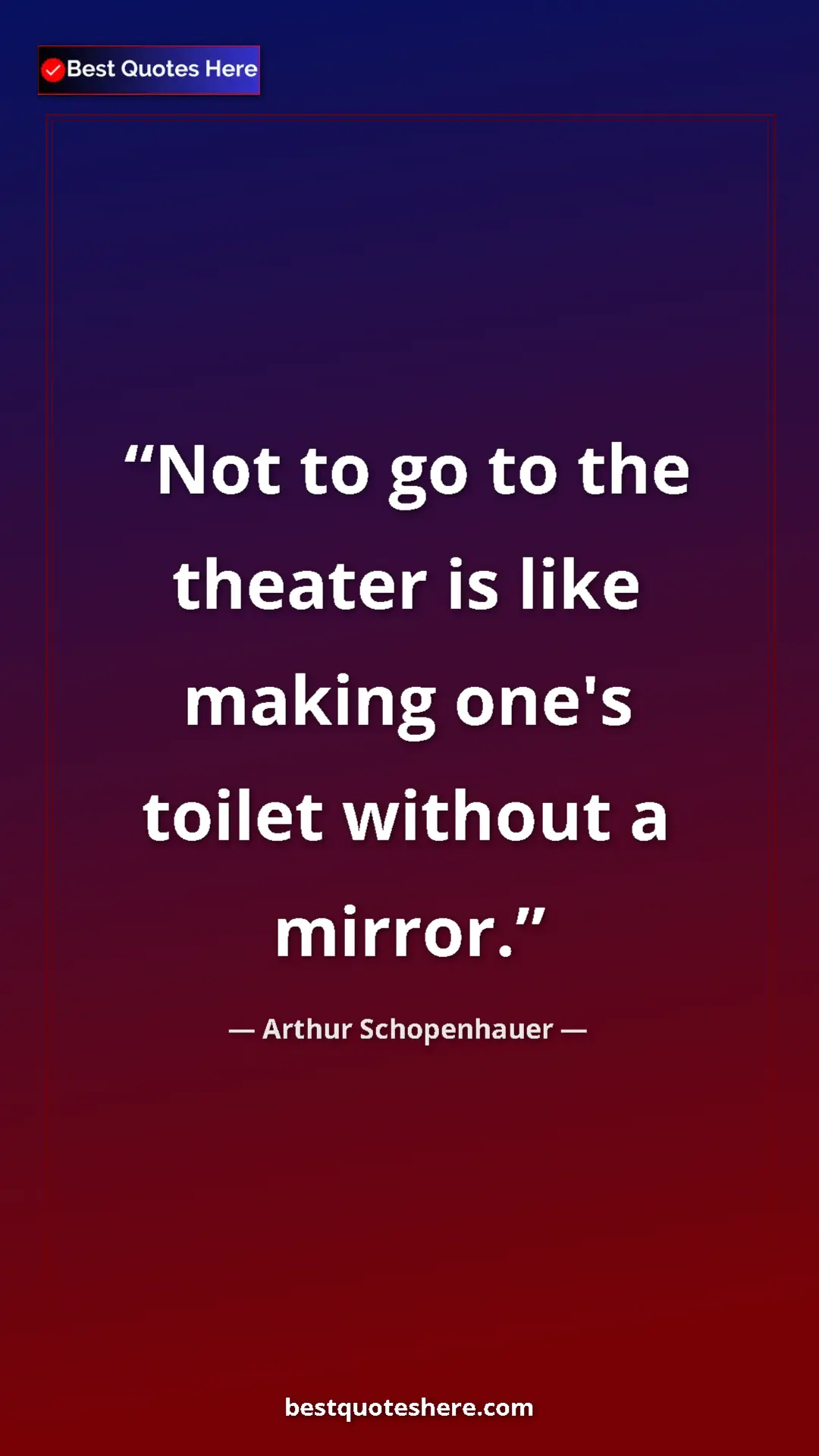 Pinterest quote poster by Arthur Schopenhauer: "Not to go to the theater is like making one's toilet..."
