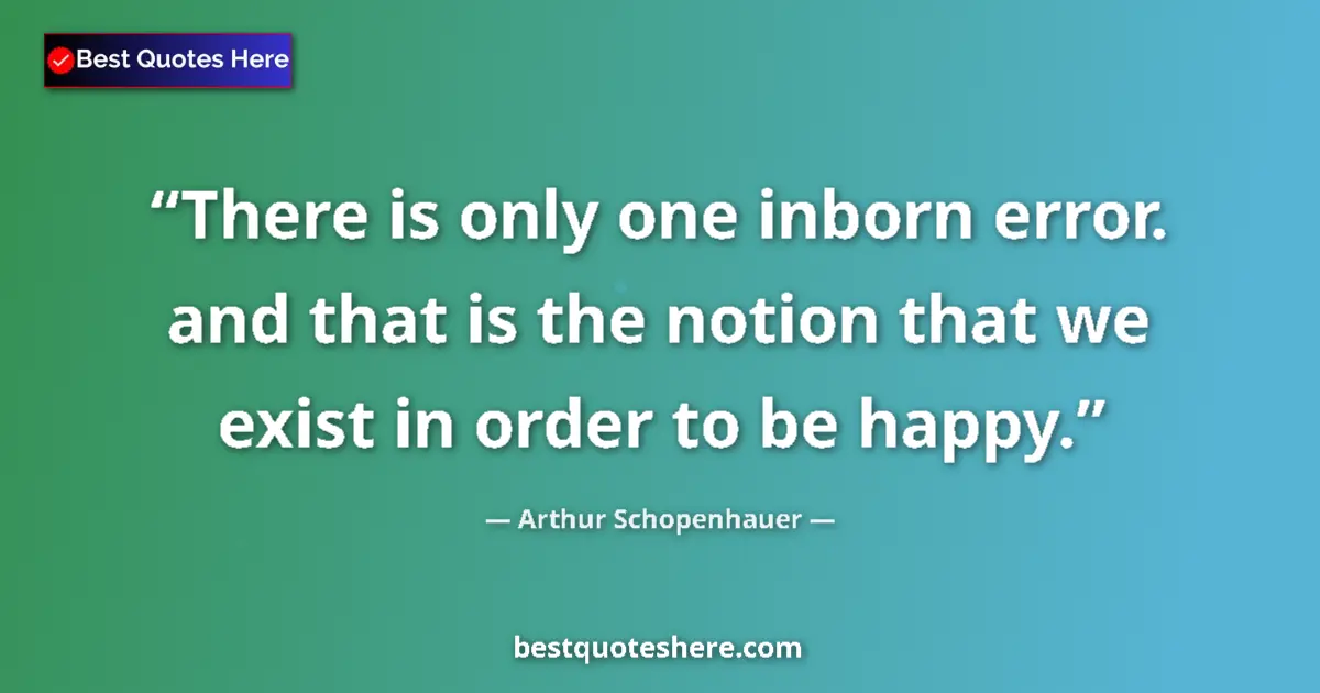 Quote by Arthur Schopenhauer: There is only one inborn error. and that is the no