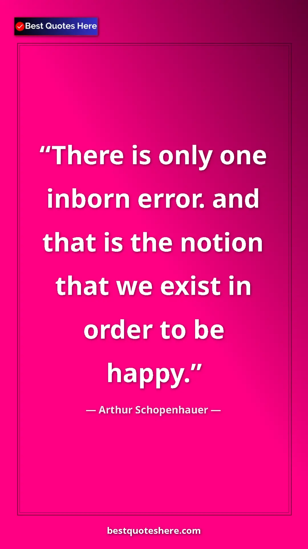 Pinterest quote poster by Arthur Schopenhauer: "There is only one inborn error. and that is the notion that..."