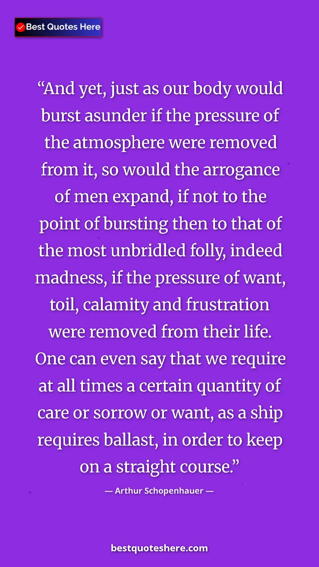 Pinterest quote poster by Arthur Schopenhauer: "And yet, just as our body would burst asunder if the..."