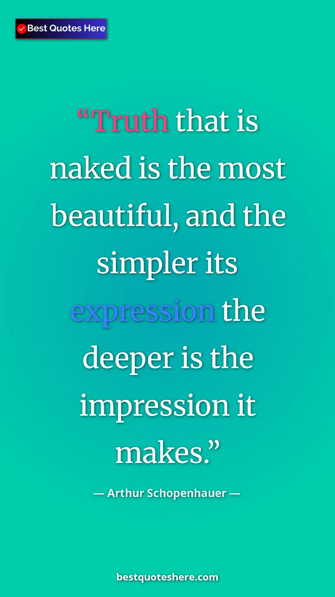 Pinterest quote poster by Arthur Schopenhauer: "Truth that is naked is the most beautiful, and the simpler..."