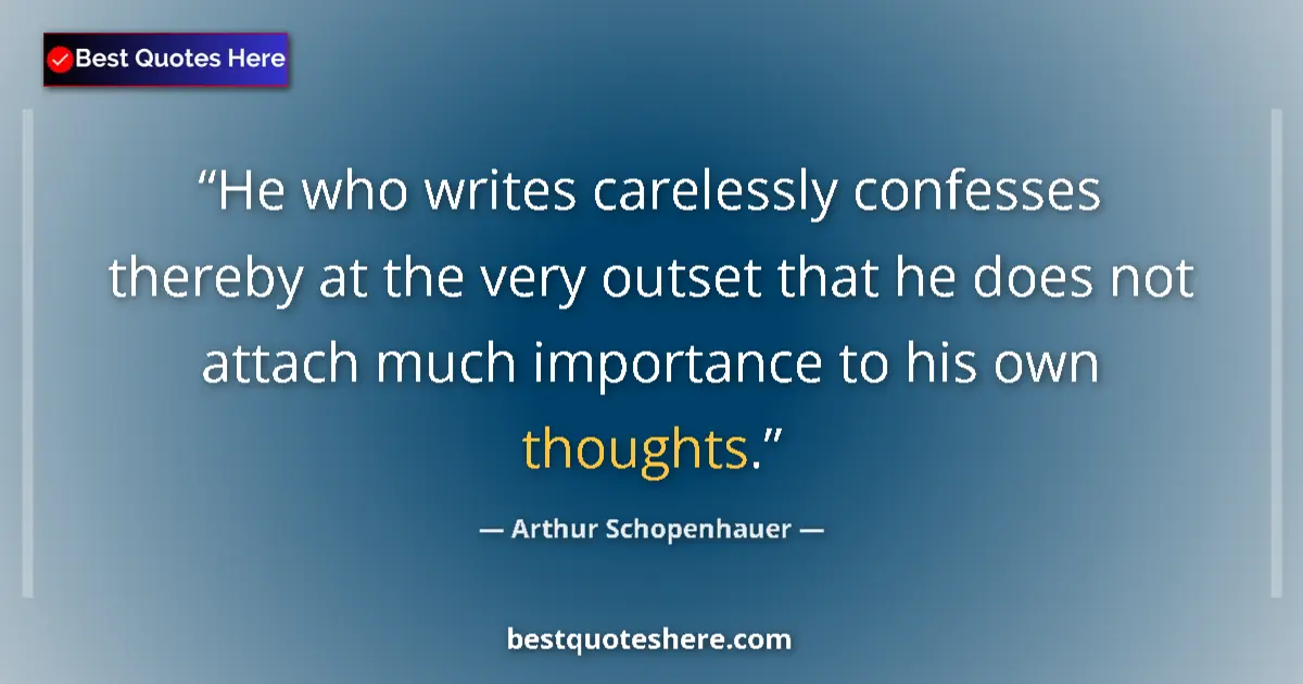 Quote by Arthur Schopenhauer: He who writes carelessly confesses thereby at the very outset that he does not attach much importanc...