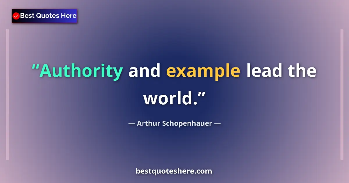 Quote by Arthur Schopenhauer: Authority and example lead the world....
