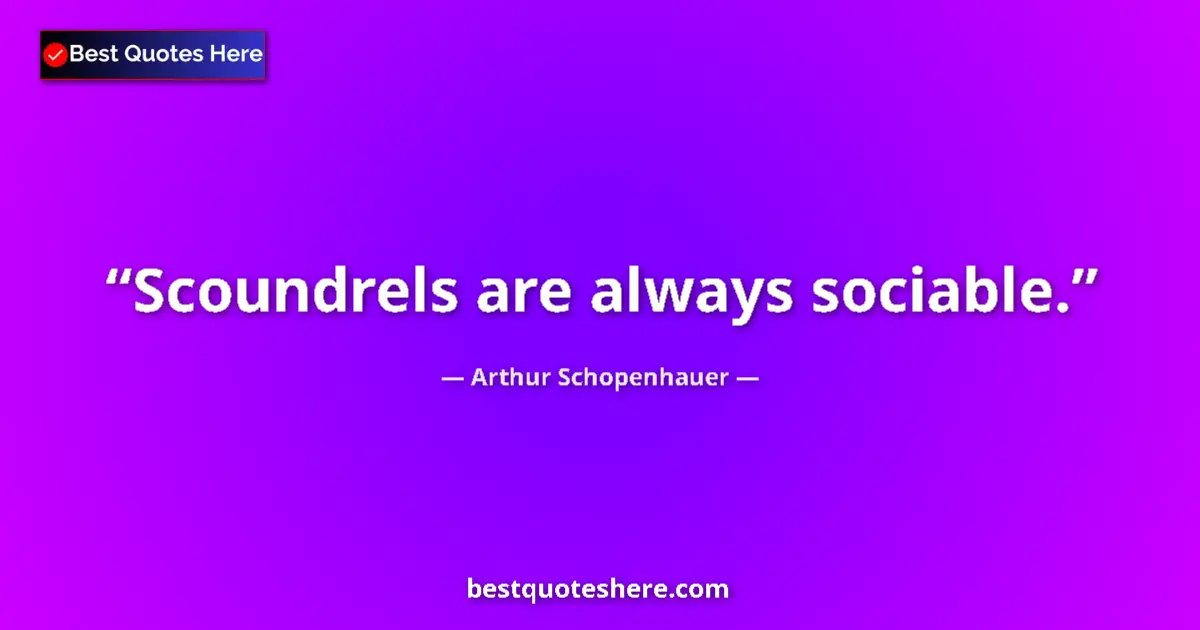 Image for the quote by Arthur Schopenhauer: Scoundrels are always sociable....