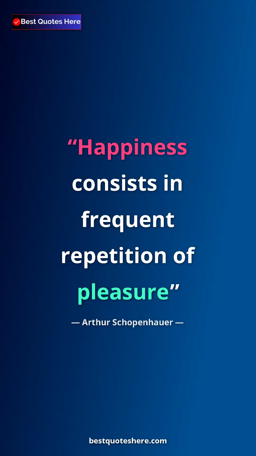 Pinterest quote poster by Arthur Schopenhauer: "Happiness consists in frequent repetition of pleasure"