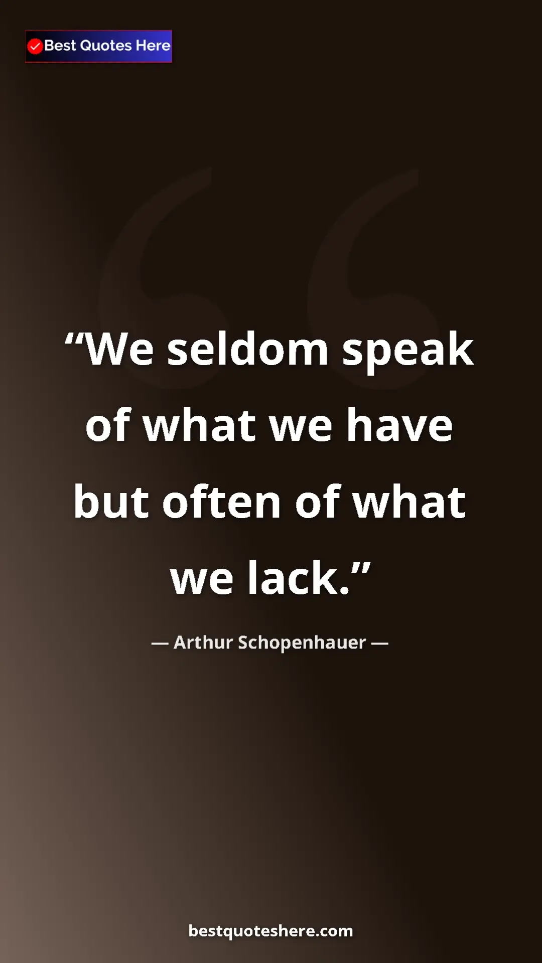 Pinterest quote poster by Arthur Schopenhauer: "We seldom speak of what we have but often of what we lack."