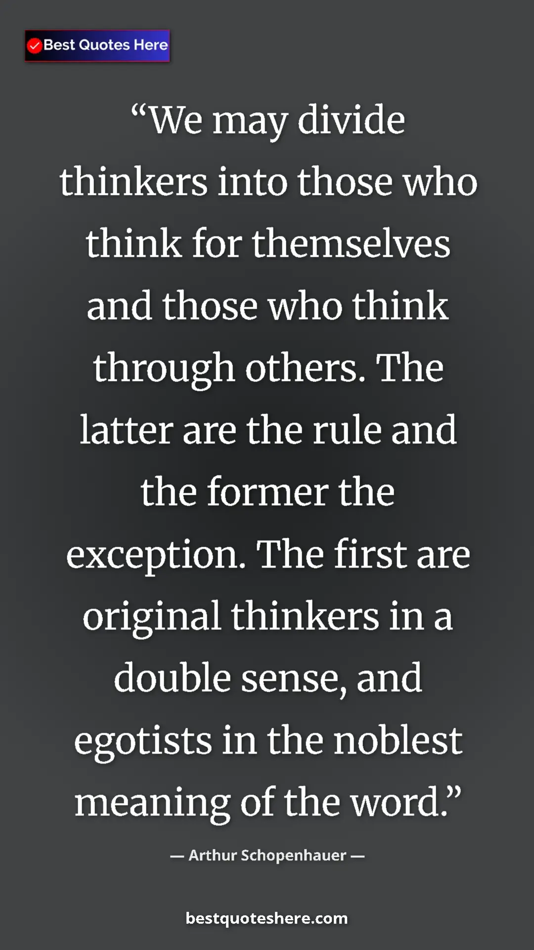 Arthur Schopenhauer Quote Card: "We may divide thinkers into those who think for themselves..." Pinterest quote poster by Arthur Schopenhauer: "We may divide thinkers into those who think for themselves..."