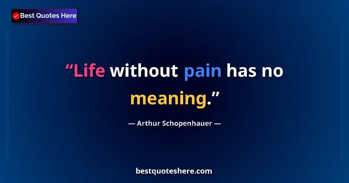 Quote by Arthur Schopenhauer: Life without pain has no meaning.
