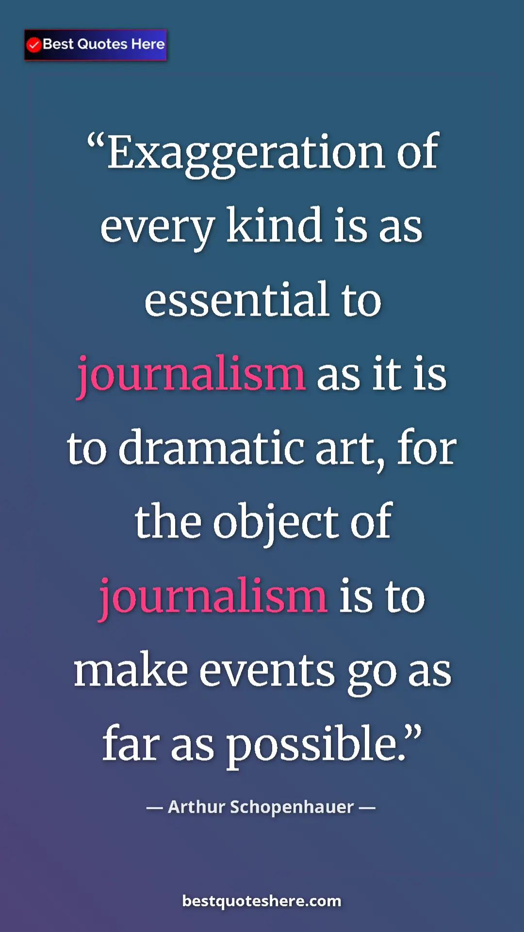 Pinterest quote poster by Arthur Schopenhauer: "Exaggeration of every kind is as essential to journalism as..."
