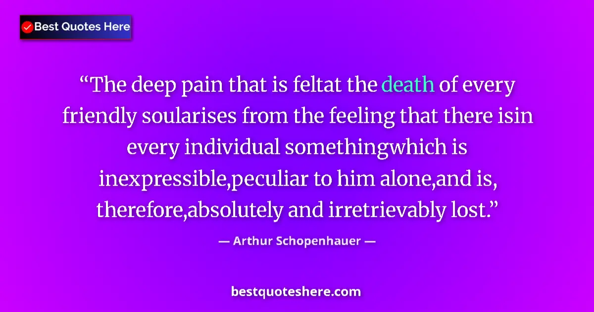 Quote by Arthur Schopenhauer: The deep pain that is feltat the death of every friendly soularises from the feeling that there isin...