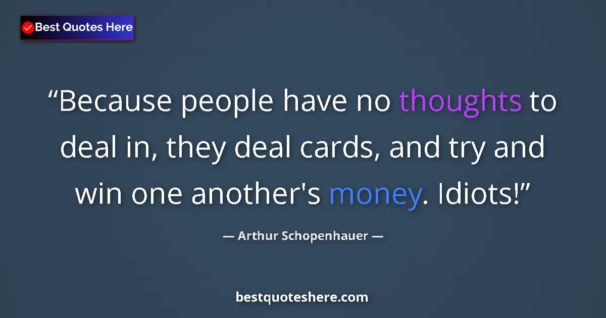 Quote by Arthur Schopenhauer: Because people have no thoughts to deal in, they d