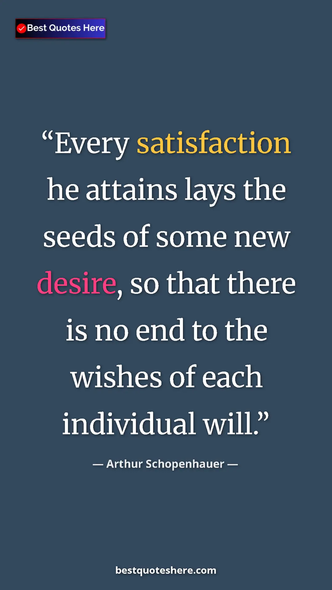 Pinterest quote poster by Arthur Schopenhauer: "Every satisfaction he attains lays the seeds of some new..."