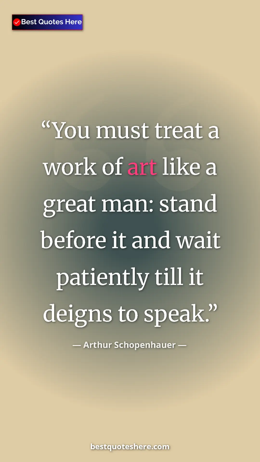 Pinterest quote poster by Arthur Schopenhauer: "You must treat a work of art like a great man: stand before..."