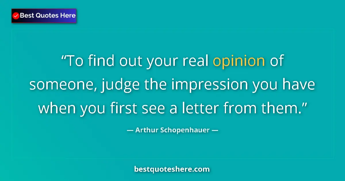 Quote by Arthur Schopenhauer: To find out your real opinion of someone, judge th