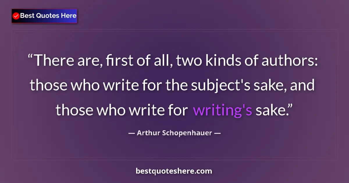 Quote by Arthur Schopenhauer: There are, first of all, two kinds of authors: those who write for the subject's sake, and those who...