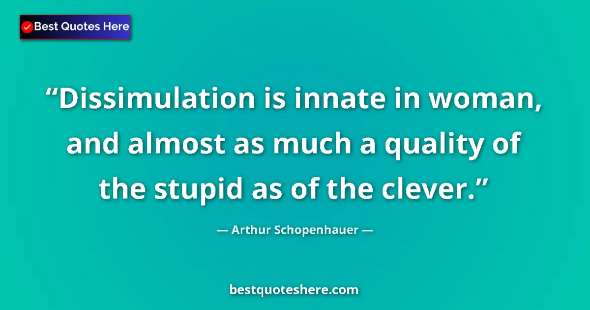 Quote by Arthur Schopenhauer: Dissimulation is innate in woman, and almost as much a quality of the stupid as of the clever....