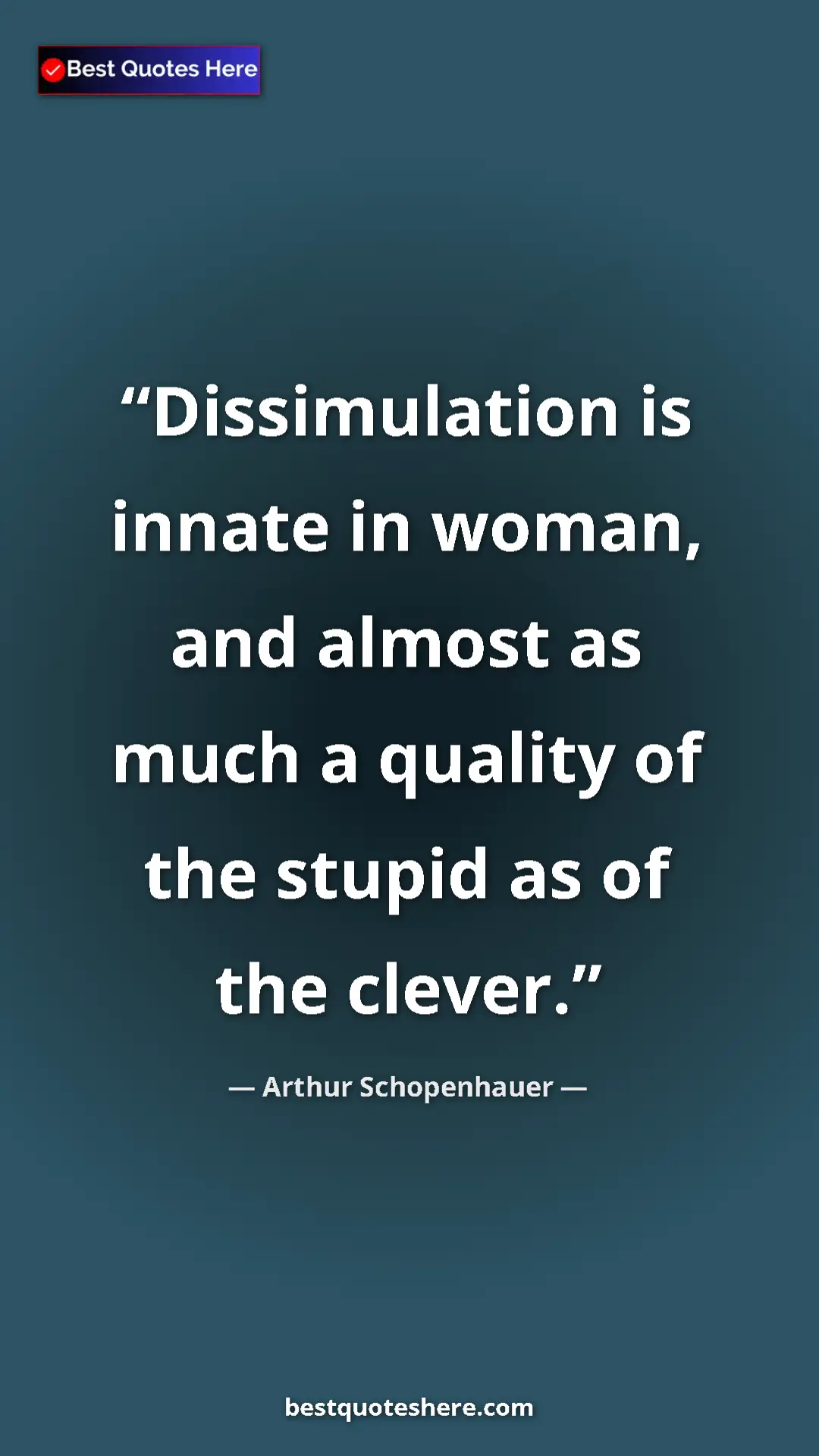 Pinterest quote poster by Arthur Schopenhauer: "Dissimulation is innate in woman, and almost as much a..."
