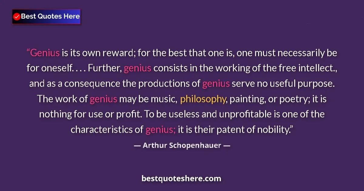 Quote by Arthur Schopenhauer: Genius is its own reward; for the best that one is