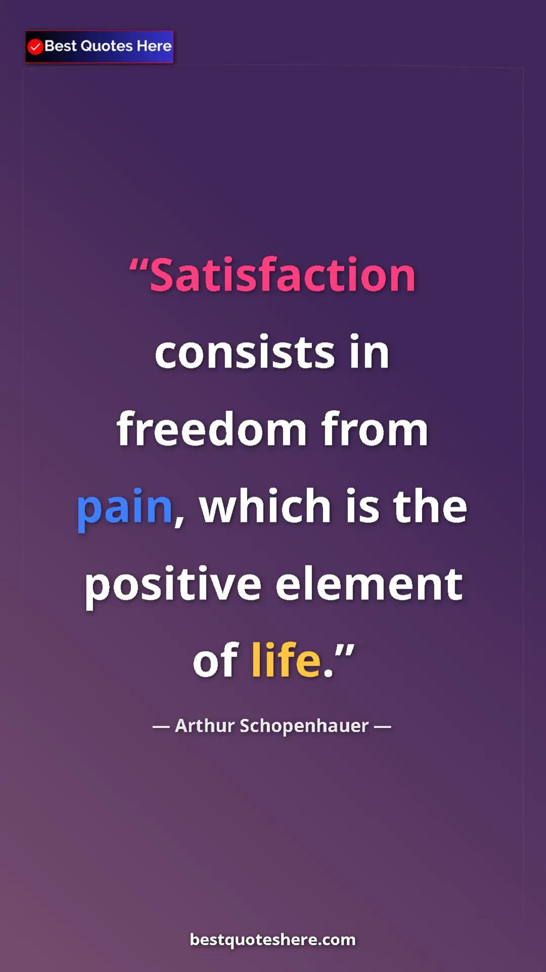 Pinterest quote poster by Arthur Schopenhauer: "Satisfaction consists in freedom from pain, which is the..."