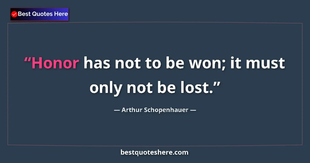 Arthur Schopenhauer quote: "Honor has not to be won; it must only not be lost."