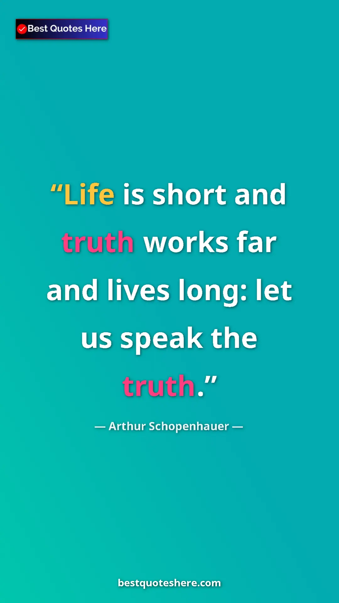 Pinterest quote poster by Arthur Schopenhauer: "Life is short and truth works far and lives long: let us..."