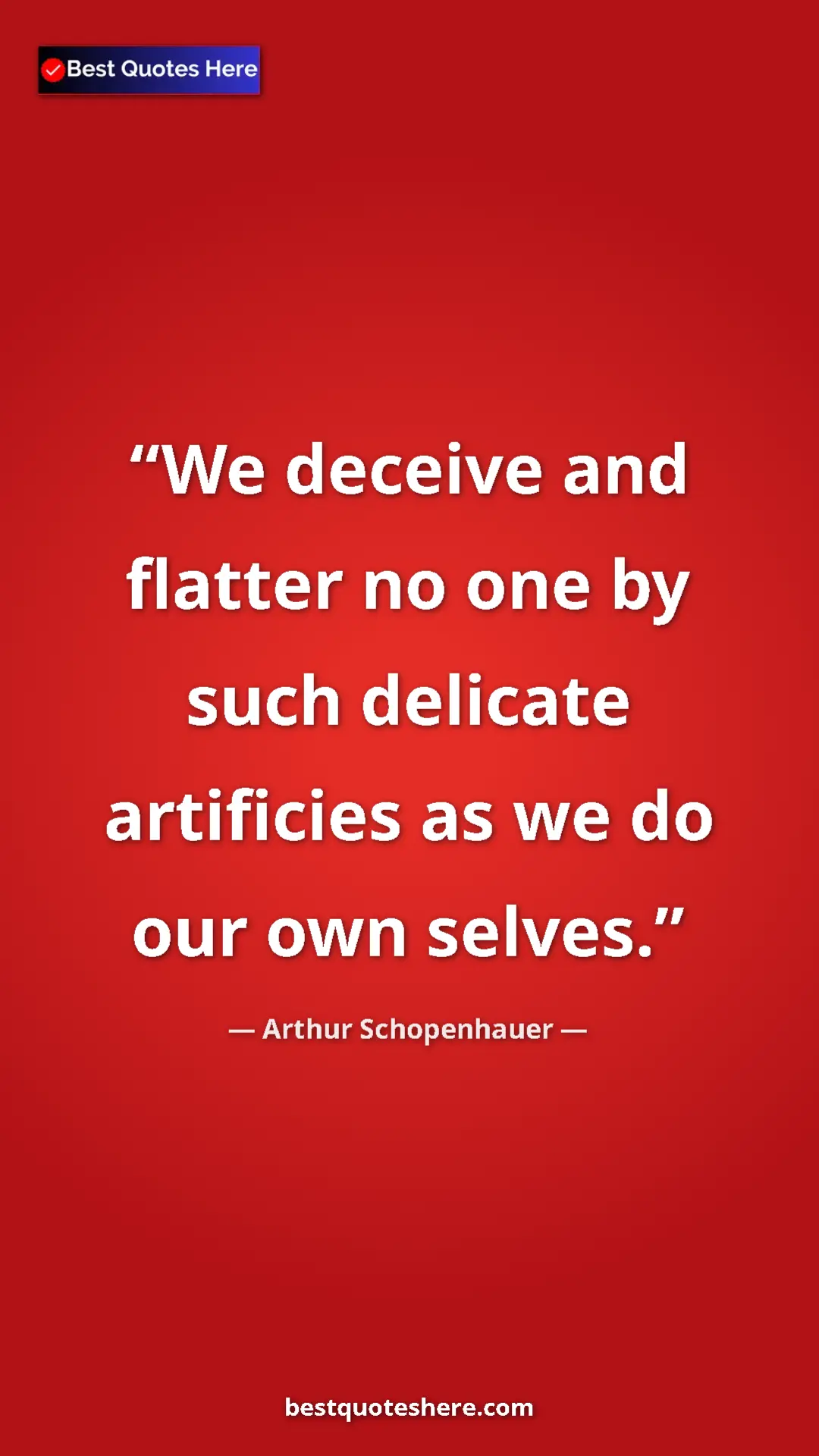 Pinterest quote poster by Arthur Schopenhauer: "We deceive and flatter no one by such delicate artificies..."