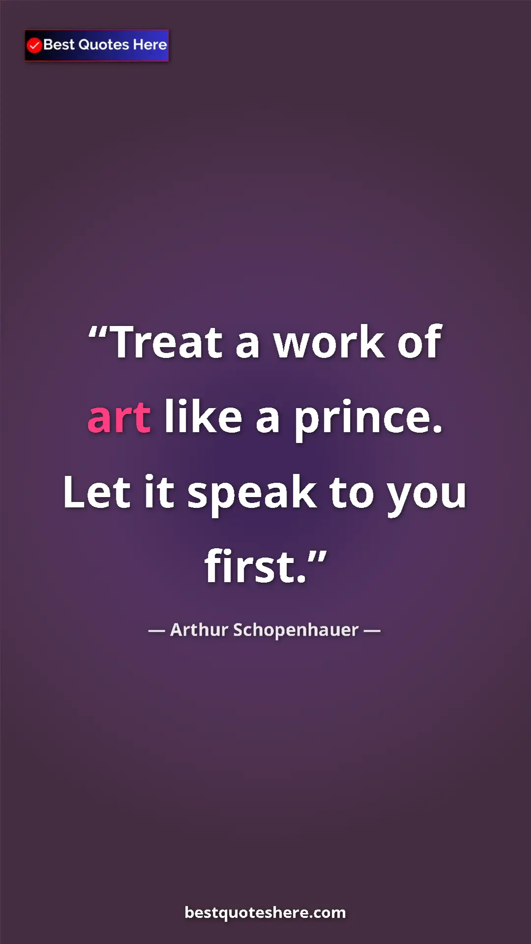Pinterest quote poster by Arthur Schopenhauer: "Treat a work of art like a prince. Let it speak to you..."