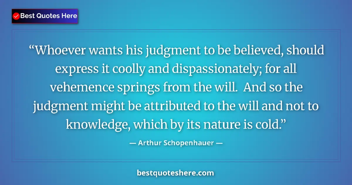 Quote by Arthur Schopenhauer: Whoever wants his judgment to be believed, should