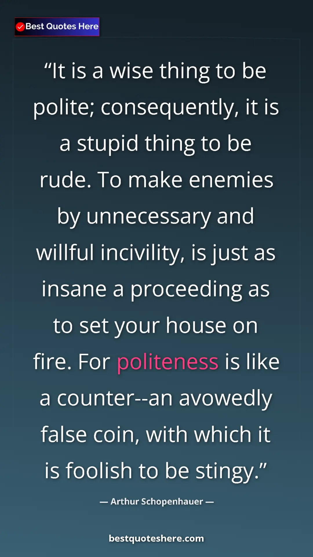 Arthur Schopenhauer Quote Card: "It is a wise thing to be polite; consequently, it is a..." Pinterest quote poster by Arthur Schopenhauer: "It is a wise thing to be polite; consequently, it is a..."