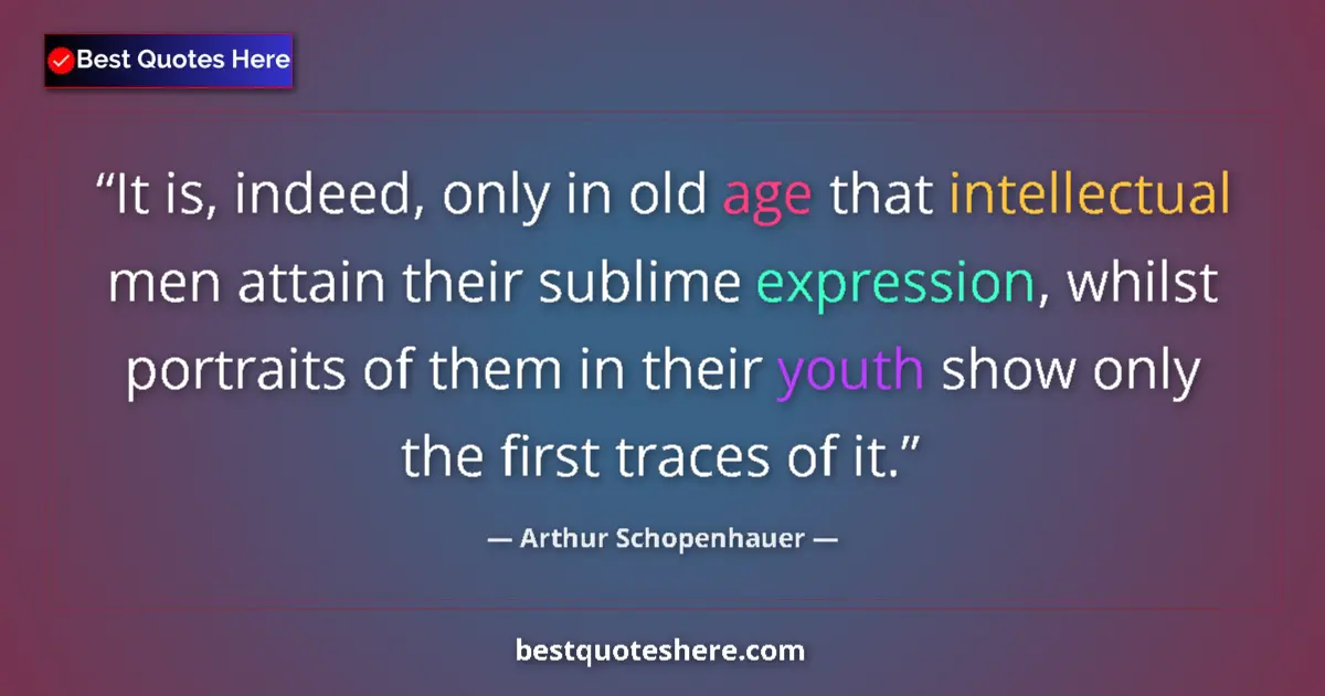 Quote by Arthur Schopenhauer: It is, indeed, only in old age that intellectual men attain their sublime expression, whilst portrai...