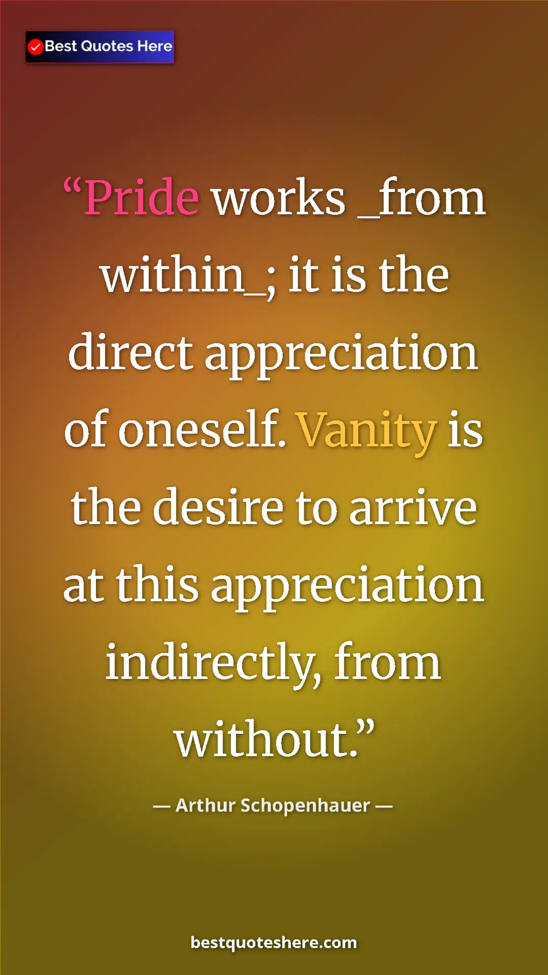 Pinterest quote poster by Arthur Schopenhauer: "Pride works _from within_; it is the direct appreciation of..."