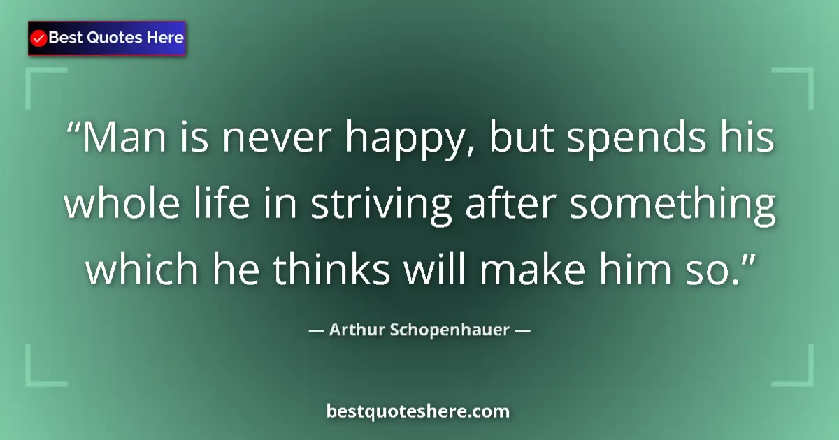Quote by Arthur Schopenhauer: Man is never happy, but spends his whole life in s
