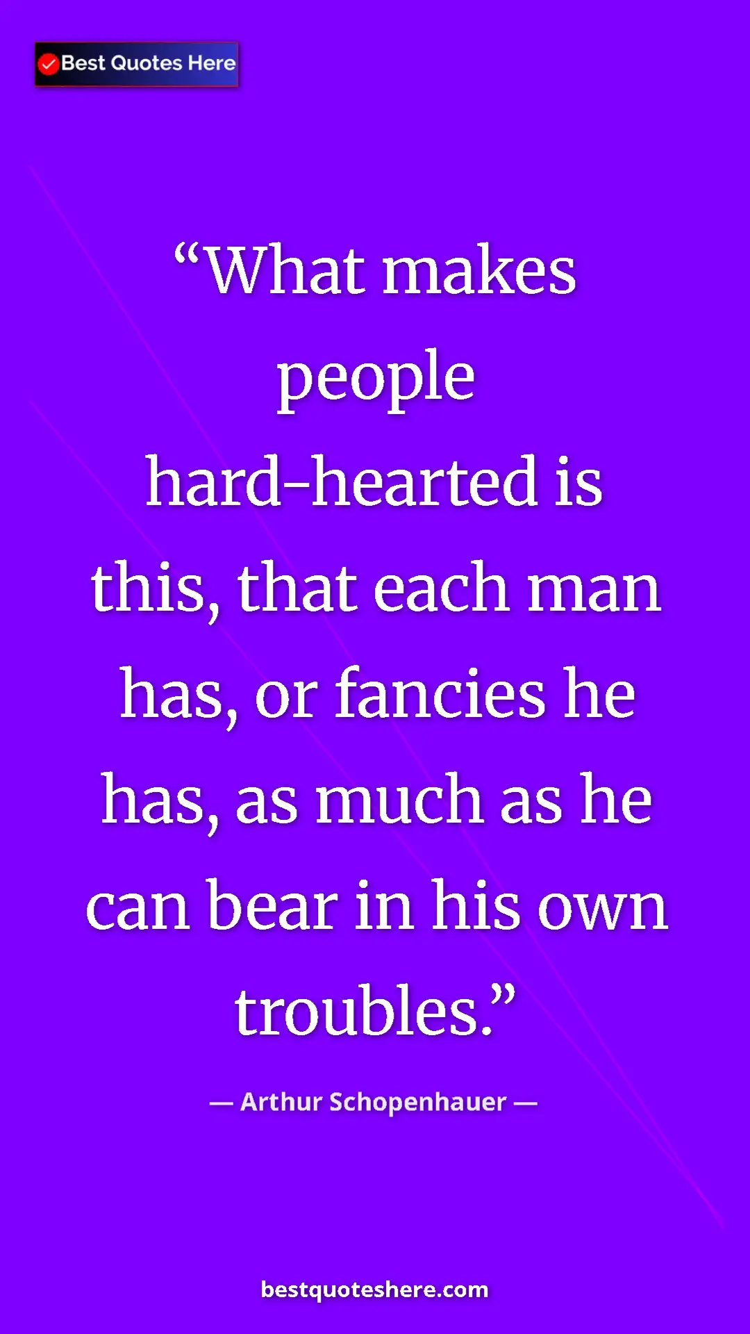 Pinterest quote poster by Arthur Schopenhauer: "What makes people hard-hearted is this, that each man has,..."