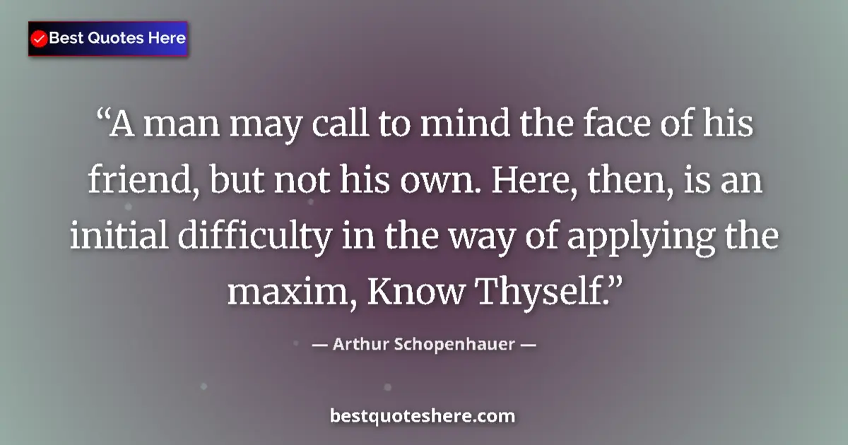 Quote by Arthur Schopenhauer: A man may call to mind the face of his friend, but