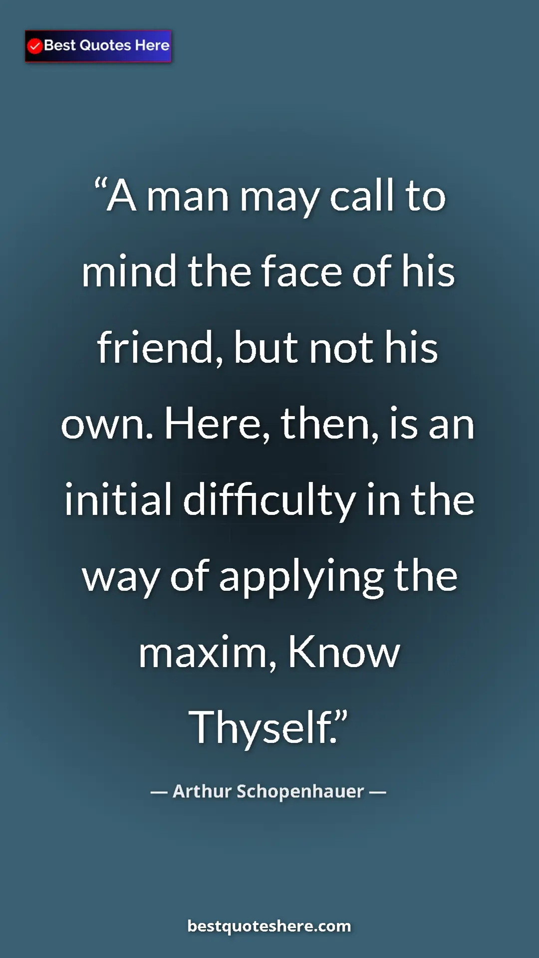 Pinterest quote poster by Arthur Schopenhauer: "A man may call to mind the face of his friend, but not his..."