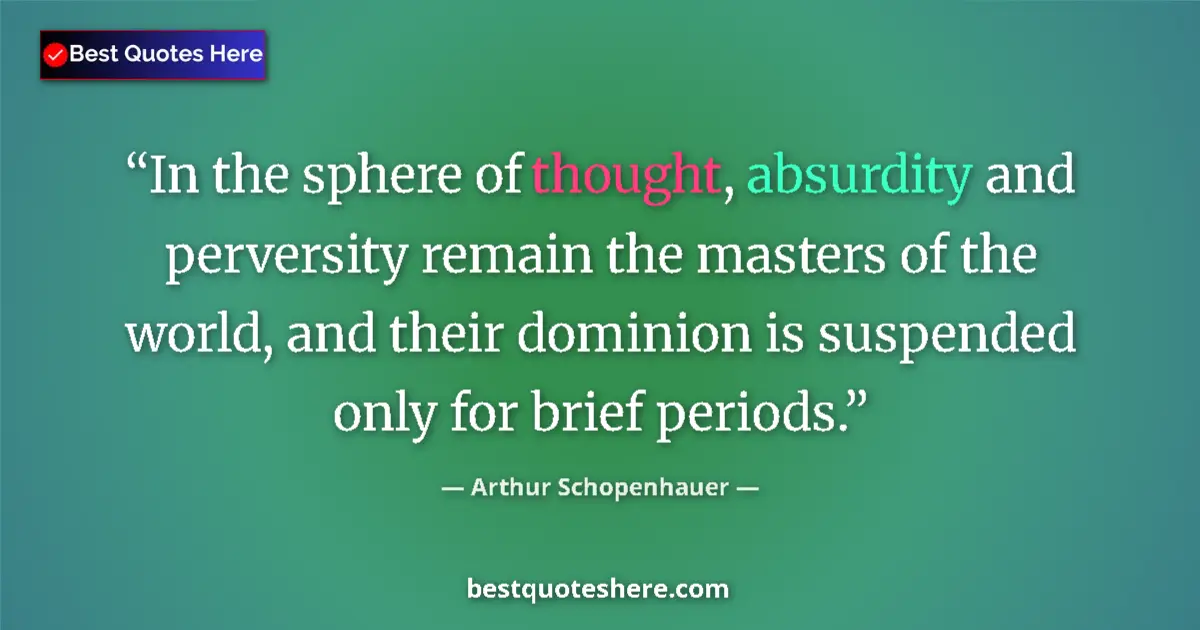 Quote by Arthur Schopenhauer: In the sphere of thought, absurdity and perversity